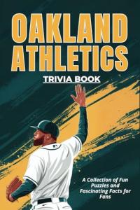 Oakland Athletics Trivia Book: A Collection of Fun Puzzles and Fascinating Facts for Fans