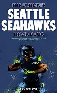 The Ultimate Seattle Seahawks Trivia Book: A Collection of Amazing Trivia Quizzes and Fun Facts for Die-Hard Seahawks Fans!