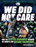 We Did Not Care: How the Seattle Seahawks Silenced All Doubts and Became Champions