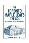 The Toronto Maple Leafs: The 80s: Heartbreak, Hope and Harold