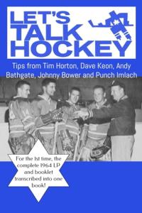Let’s Talk Hockey – 1964 Toronto Maple Leafs: Tips from Tim Horton, Dave Keon, Andy Bathgate, Johnny Bower and Punch Imlach