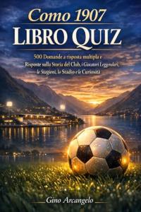 Como 1907 Libro Quiz: 500 Domande a risposta multipla e Risposte sulla Storia dei Lariani, i Giocatori Leggendari, le Stagioni in Serie A e B, lo ... Passione dei Bianco Blu (Italian Edition)