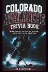 Colorado Avalanche Trivia Book: 400+ Questions, Fun Facts, and Surprising Stories Every True Fan Should Know
