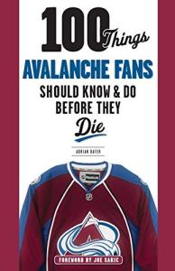 100 Things Avalanche Fans Should Know & Do Before They Die (100 Things...Fans Should Know)