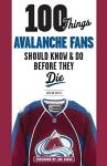100 Things Avalanche Fans Should Know & Do Before They Die (100 Things...Fans Should Know)