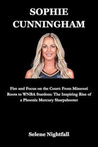SOPHIE CUNNINGHAM: Fire and Focus on the Court: From Missouri Roots to WNBA Stardom: The Inspiring Rise of a Phoenix Mercury Sharpshooter
