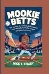 MOOKIE BETTS: The Journey of a Little Baseball Superstar From Nashville to the Big Leagues (A Biography Book For Kids)