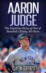 Aaron Judge: The Inspiring Story of One of Baseball's Rising All-Stars (Baseball Biography Books)
