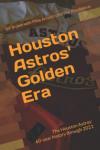 Houston Astros' Golden Era: The Houston Astros' 60-year history through 2021 (Houston Astros history)