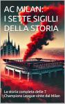 AC MILAN: I SETTE SIGILLI DELLA STORIA : La storia completa delle 7 Champions League vinte dal Milan (Italian Edition)