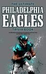 The Ultimate Philadelphia Eagles Trivia Book: A Collection of Amazing Trivia Quizzes and Fun Facts for Die-Hard Eagles Fans!