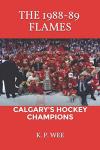 The 1988-89 Flames: Calgary's Hockey Champions