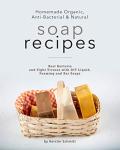 Homemade Organic, Anti-Bacterial & Natural Soap Recipes: Beat Bacteria and Fight Viruses with DIY Liquid, Foaming and Bar Soaps