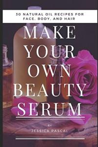 DIY Beauty Serum: 30 Natural Oil Recipes