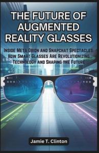Meta Orion and Snapchat Spectacles: Augmented Reality Glasses