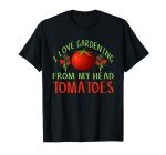 I Love Gardening Funny Tomatoes T-Shirt
