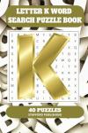 Letter K Word Search Puzzle Book: 6x9 inches (15.24 × 22.86 cm) | 81 Pages | 40 Puzzles | 9 Words Per Page | Give the Brain a Gentle Workout Whilst Relaxing at the Same Time