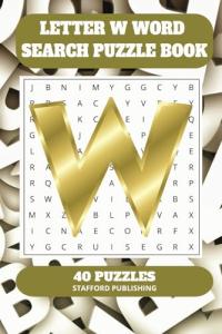 Letter W Word Search Puzzle Book: 6x9 inches (15.24 × 22.86 cm) | 81 Pages | 40 Puzzles | 9 Words Per Page | Give the Brain a Gentle Workout Whilst Relaxing at the Same Time