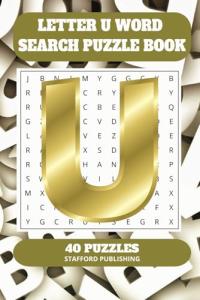 Letter U Word Search Puzzle Book: 6x9 inches (15.24 × 22.86 cm) | 81 Pages | 40 Puzzles | 9 Words Per Page | Give the Brain a Gentle Workout Whilst Relaxing at the Same Time