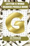 Letter G Word Search Puzzle Book: 6x9 inches (15.24 × 22.86 cm) | 81 Pages | 40 Puzzles | 9 Words Per Page | Give the Brain a Gentle Workout Whilst Relaxing at the Same Time