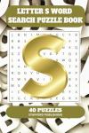 Letter S Word Search Puzzle Book: 6x9 inches (15.24 × 22.86 cm) | 81 Pages | 40 Puzzles | 9 Words Per Page | Give the Brain a Gentle Workout Whilst Relaxing at the Same Time