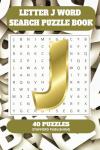 Letter J Word Search Puzzle Book: 6x9 inches (15.24 × 22.86 cm) | 81 Pages | 40 Puzzles | 9 Words Per Page | Give the Brain a Gentle Workout Whilst Relaxing at the Same Time