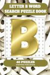 Letter B Word Search Puzzle Book: 6x9 inches (15.24 × 22.86 cm) | 81 Pages | 40 Puzzles | 9 Words Per Page | Give the Brain a Gentle Workout Whilst Relaxing at the Same Time