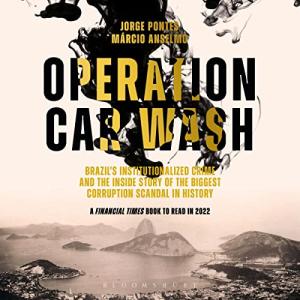 Operation Car Wash: Brazil's Institutionalized Crime and the Inside Story of the Biggest Corruption Scandal in History