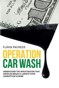 Operation Car Wash: Understand the investigation that unveiled Brazil’s largest ever corruption scheme