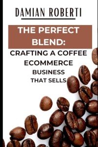 "The Perfect Blend: Crafting a Coffee eCommerce Business That Sells"