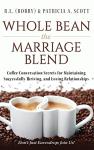 Whole Bean the Marriage Blend: Coffee Conversation Secrets for Maintaining Successfully Thriving, and Loving Relationships