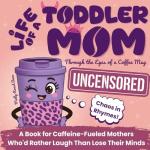 Life of a Toddler Mom Uncensored: Through the Eyes of a Coffee Mug: A Book for Caffeine-Fueled Mothers Who'd Rather Laugh Than Lose Their Minds. A Gift for Christmas, Birthday, Mother's Day and More