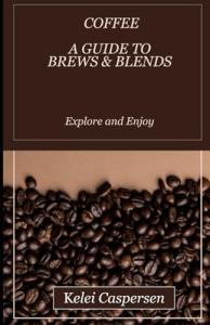 Coffee: A Guide to Brews and Blends