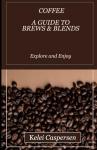 Coffee: A Guide to Brews and Blends