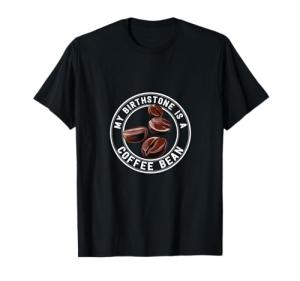 Coffee Lover Shirt My Birthstone Is Coffee Bean T-Shirt