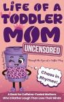 Life of a Toddler Mom Uncensored: Through the Eyes of a Coffee Mug: A Book for Caffeine-Fueled Mothers Who'd Rather Laugh Than Lose Their Minds. A Gift for Christmas, Birthday, Mother's Day and More