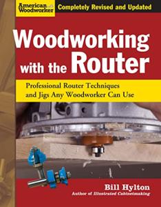 Woodworking with the Router, Revised and Updated: Professional Router Techniques and Jigs Any Woodworker Can Use (Fox Chapel Publishing) Comprehensive, Beginner-Friendly Guide