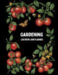 Gardening Log Book and Planner: The Ultimate Monthly Garden Journal and Organizer for Every Type of Gardener – An Ideal Gardening Gifts