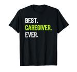 Best Caregiver Ever Caregiving Appreciation T-Shirt, Unisex, Choose Your Color!