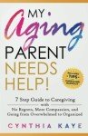 My Aging Parent Needs Help! Compassionate, Comprehensive Caregiving Guide 
