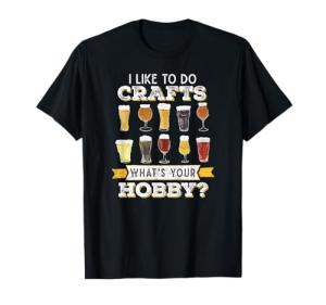Funny Beer I Like To Do Crafts Whats Your Hobby Craft Drink T-Shirt