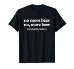 Funny "More Beer" T-Shirt for Beer Lovers