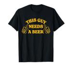 Funny Drinking This Guy Needs A Beer T-Shirt