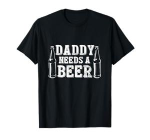 Fathers Day Green Beer Day Daddy Needs a Beer Funny Green T-Shirt