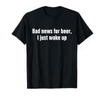 Funny Beer Drinking Shirts Men Bad New for Beer T-Shirt
