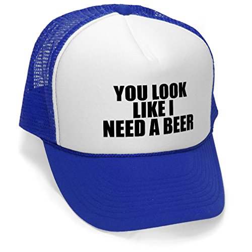 You Look Like I Need A Beer Trucker Cap