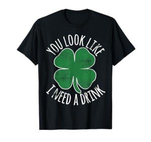 St. Patrick's Day You Look Like I Need A Drink Beer Shamrock T-Shirt