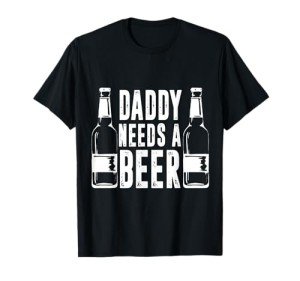 Fathers Day Funny Daddy Needs a Beer T-Shirt