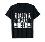 Fathers Day Funny Daddy Needs a Beer T-Shirt