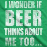 Mens I Wonder If Beer Thinks About Me Too Funny Sarcastic Drinking Tee Funny T Shirts Saint Patrick's Day Apparel for Men Cool Beer Short Sleeve Novelty Green XL
